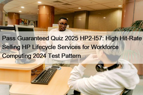 Pass Guaranteed Quiz 2025 HP2-I57: High Hit-Rate Selling ...